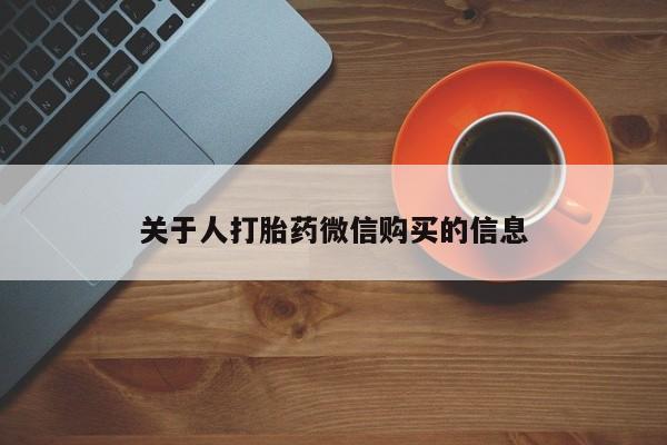 谁有私人买打胎药的微信关于人打胎药微信购买的信息