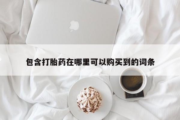 谁有私人买打胎药的微信包含打胎药在哪里可以购买到的词条