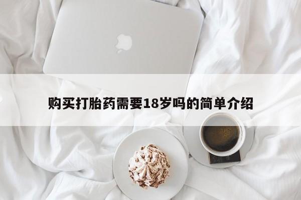 谁有私人买打胎药的微信购买打胎药需要18岁吗的简单介绍